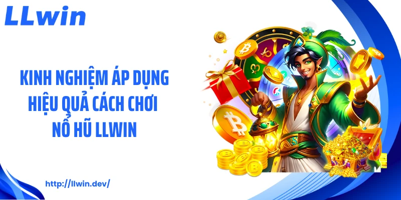 Kinh nghiệm áp dụng hiệu quả cách chơi nổ hũ LLWIN