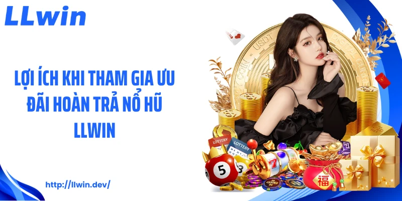 Lợi ích khi tham gia ưu đãi hoàn trả nổ hũ LLWIN