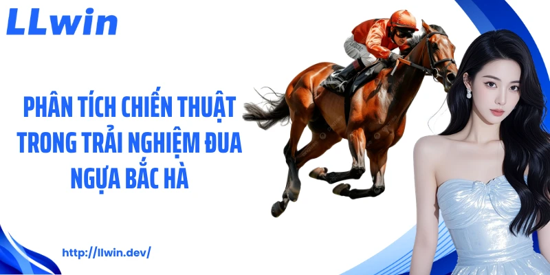 Phân tích chiến thuật trong trải nghiệm đua ngựa Bắc Hà